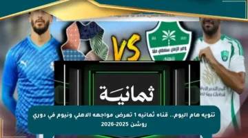 تنويه هام اليوم.. قناة ثمانية 1 تعرض مواجهة الأهلي ونيوم في دوري روشن 2025-2026